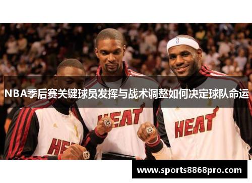 NBA季后赛关键球员发挥与战术调整如何决定球队命运