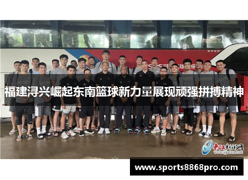 福建浔兴崛起东南篮球新力量展现顽强拼搏精神