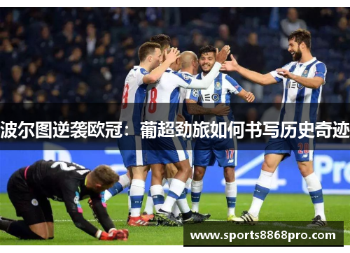 波尔图逆袭欧冠：葡超劲旅如何书写历史奇迹