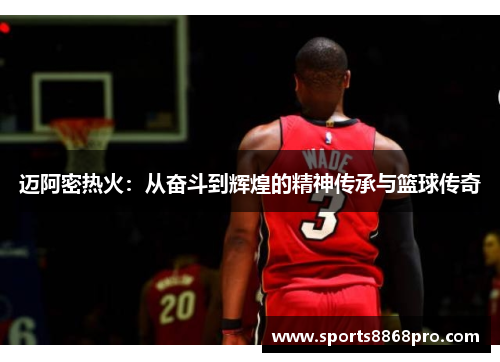 迈阿密热火：从奋斗到辉煌的精神传承与篮球传奇