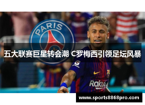 五大联赛巨星转会潮 C罗梅西引领足坛风暴
