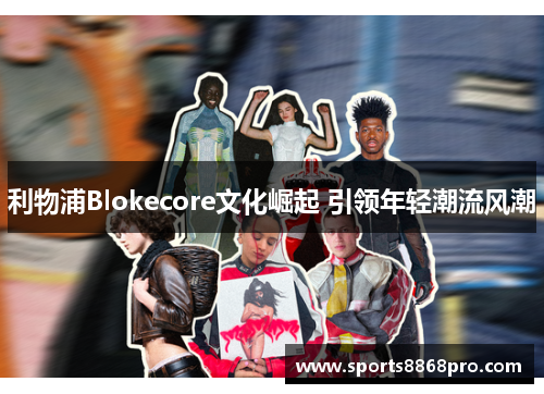 利物浦Blokecore文化崛起 引领年轻潮流风潮