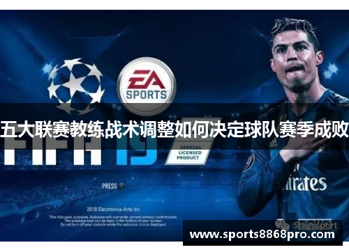 五大联赛教练战术调整如何决定球队赛季成败